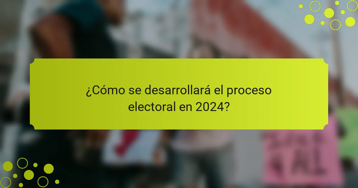 ¿Cómo se desarrollará el proceso electoral en 2024?