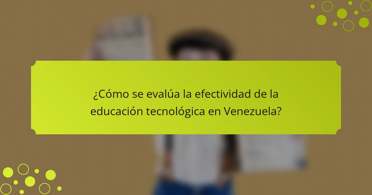 ¿Cómo se evalúa la efectividad de la educación tecnológica en Venezuela?