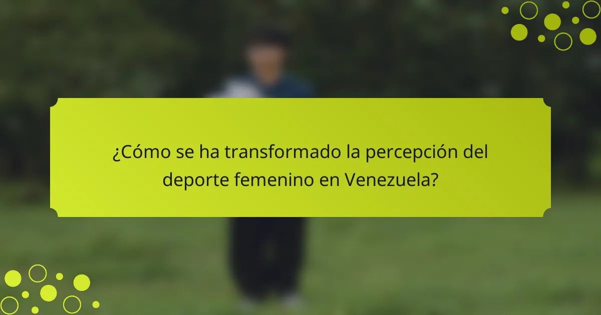 ¿Cómo se ha transformado la percepción del deporte femenino en Venezuela?