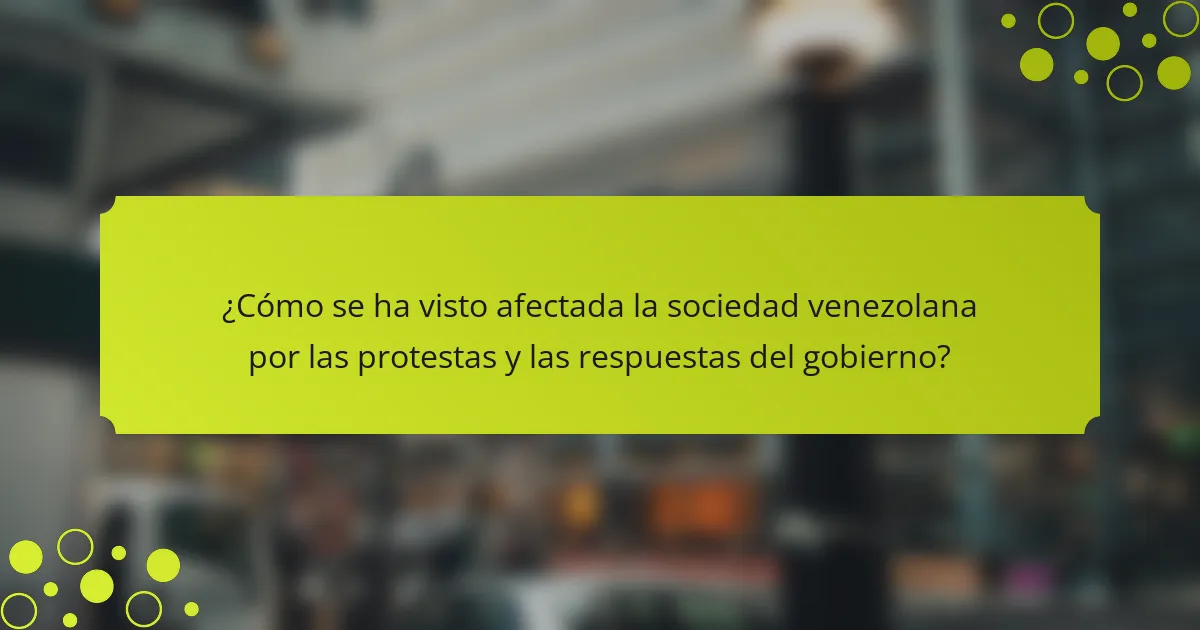 ¿Cómo se ha visto afectada la sociedad venezolana por las protestas y las respuestas del gobierno?