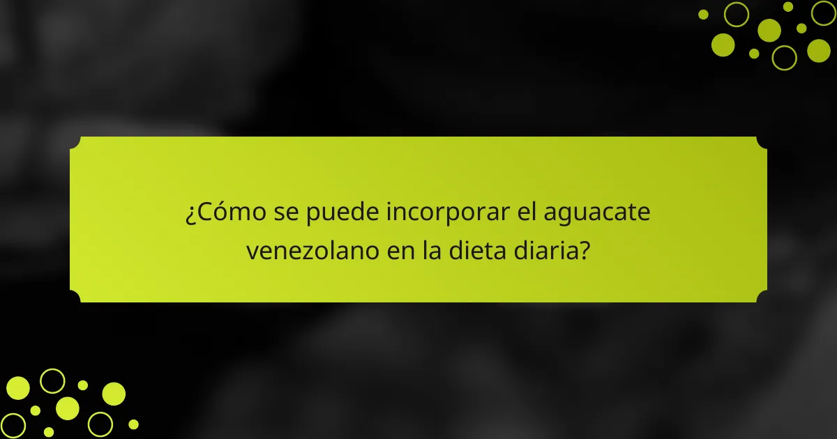 ¿Cómo se puede incorporar el aguacate venezolano en la dieta diaria?