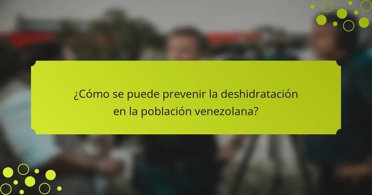 ¿Cómo se puede prevenir la deshidratación en la población venezolana?