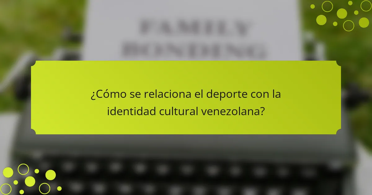 ¿Cómo se relaciona el deporte con la identidad cultural venezolana?