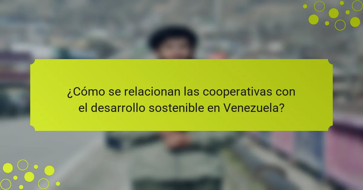 ¿Cómo se relacionan las cooperativas con el desarrollo sostenible en Venezuela?