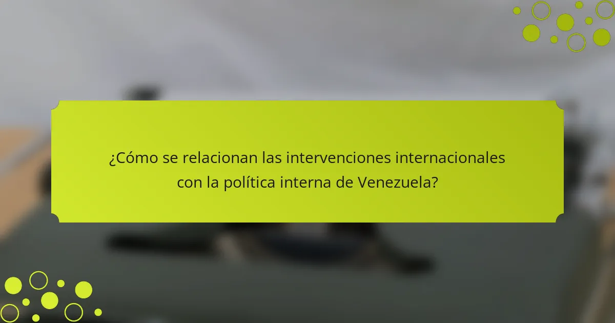 ¿Cómo se relacionan las intervenciones internacionales con la política interna de Venezuela?