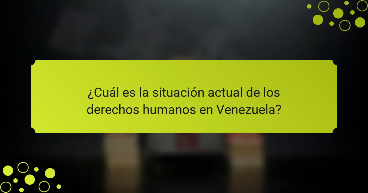 ¿Cuál es la situación actual de los derechos humanos en Venezuela?