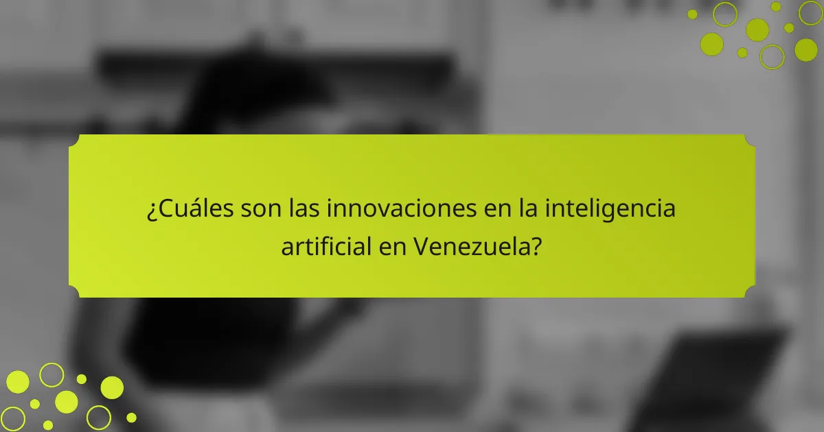 ¿Cuáles son las innovaciones en la inteligencia artificial en Venezuela?