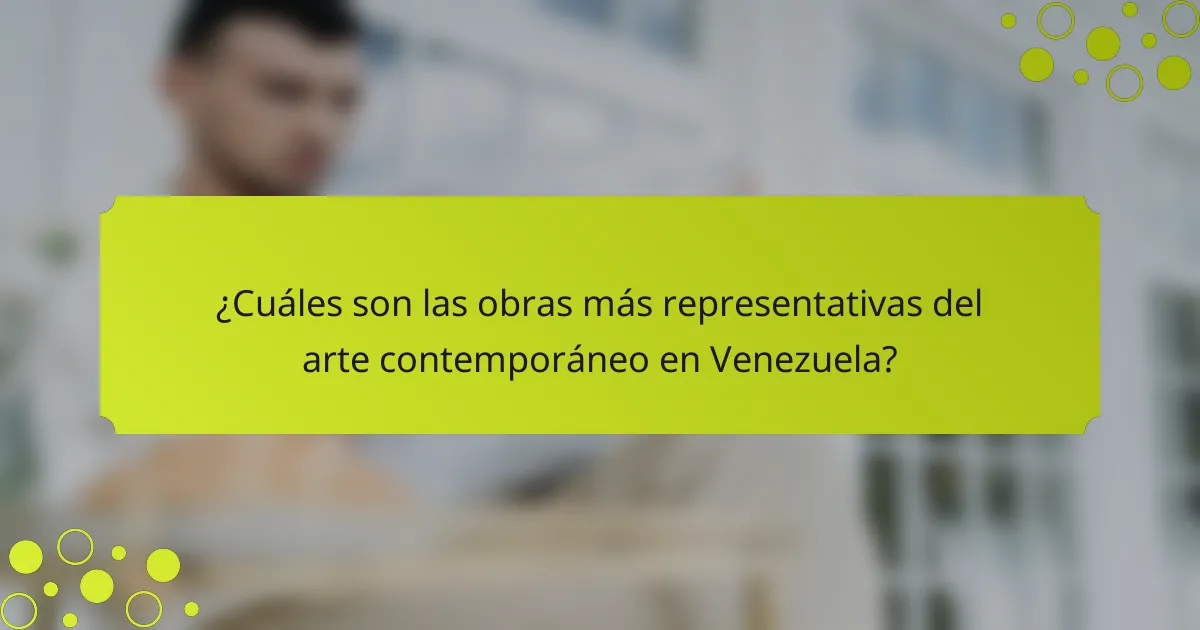 ¿Cuáles son las obras más representativas del arte contemporáneo en Venezuela?