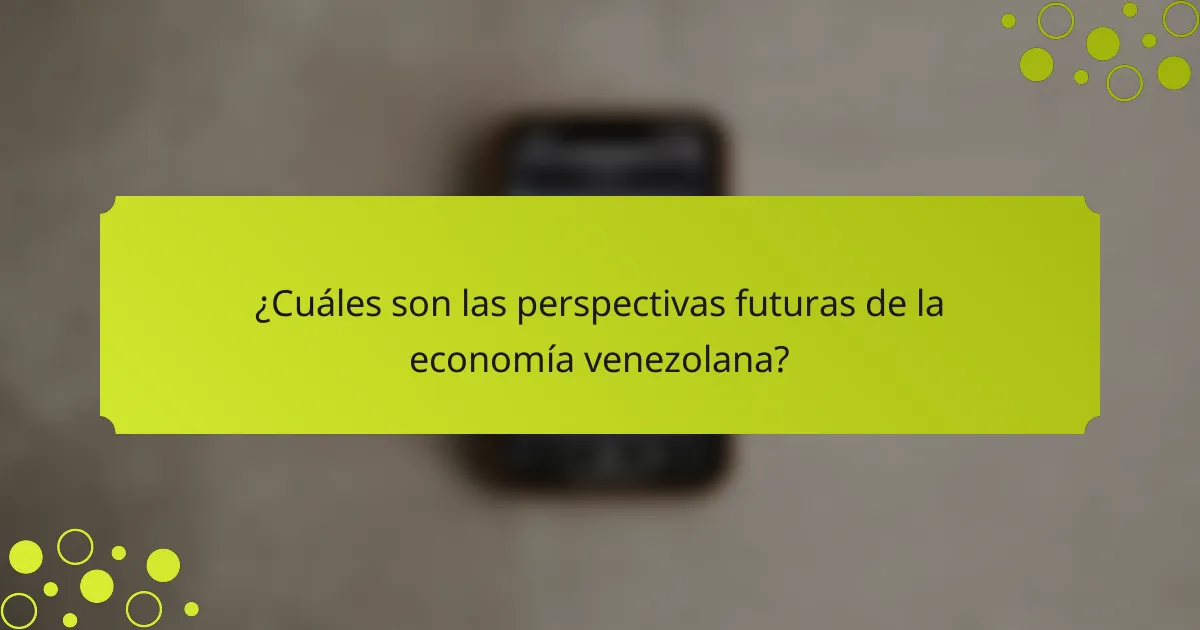 ¿Cuáles son las perspectivas futuras de la economía venezolana?