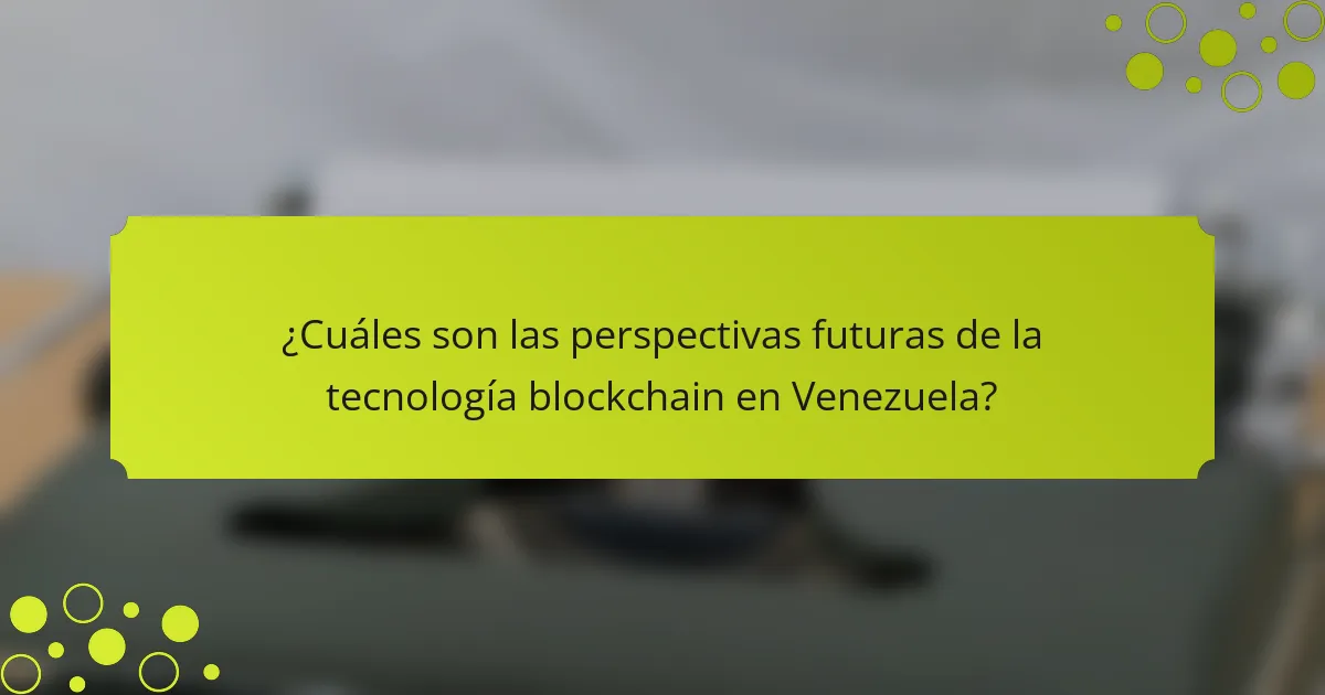 ¿Cuáles son las perspectivas futuras de la tecnología blockchain en Venezuela?