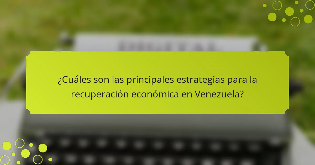 ¿Cuáles son las principales estrategias para la recuperación económica en Venezuela?