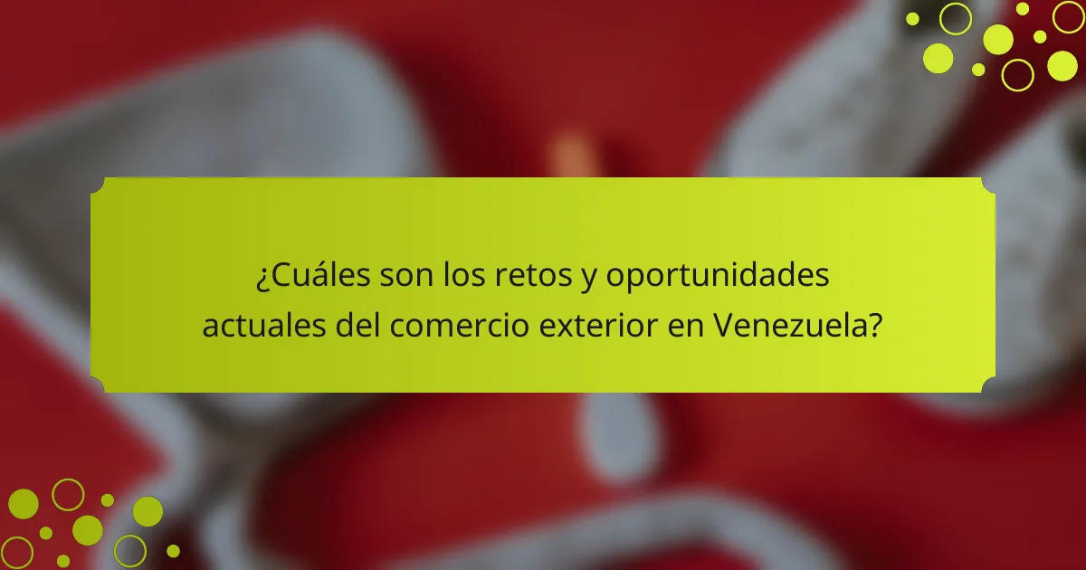 ¿Cuáles son los retos y oportunidades actuales del comercio exterior en Venezuela?