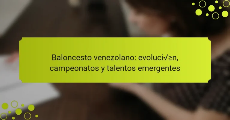 Baloncesto venezolano: evolución, campeonatos y talentos emergentes
