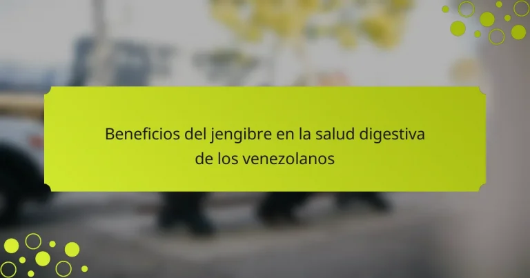 Beneficios del jengibre en la salud digestiva de los venezolanos