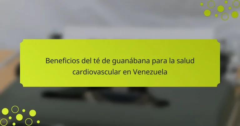 Beneficios del té de guanábana para la salud cardiovascular en Venezuela