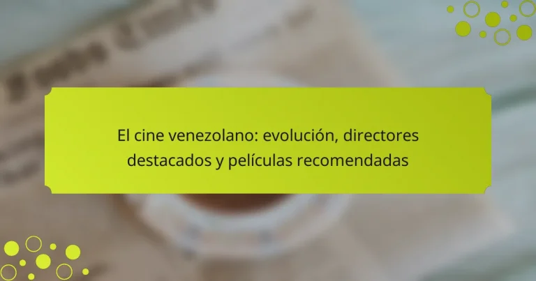 El cine venezolano: evolución, directores destacados y películas recomendadas