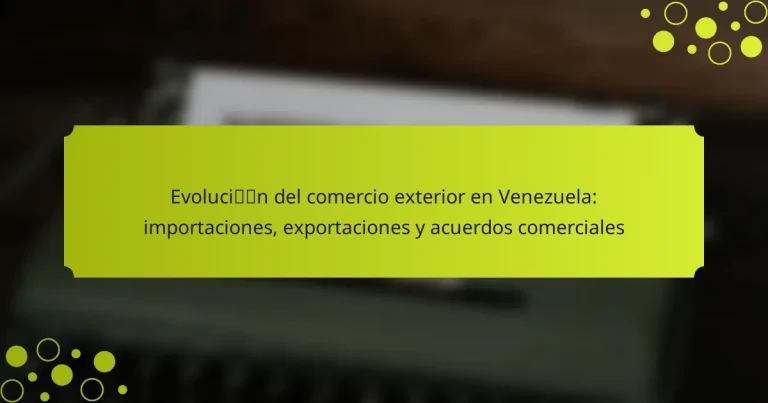 Evolución del comercio exterior en Venezuela: importaciones, exportaciones y acuerdos comerciales