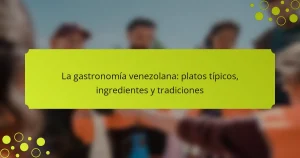 La gastronomía venezolana: platos típicos, ingredientes y tradiciones