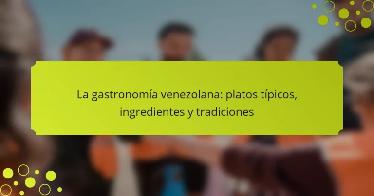 La gastronomía venezolana: platos típicos, ingredientes y tradiciones