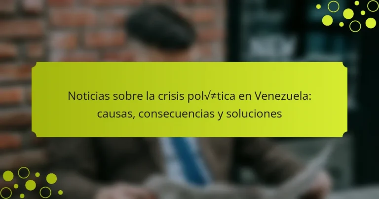 Noticias sobre la crisis política en Venezuela: causas, consecuencias y soluciones