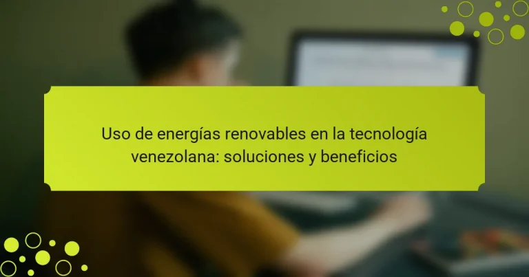 Uso de energías renovables en la tecnología venezolana: soluciones y beneficios