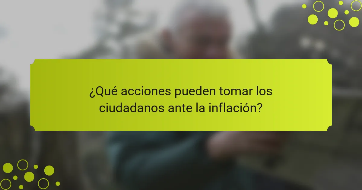 ¿Qué acciones pueden tomar los ciudadanos ante la inflación?