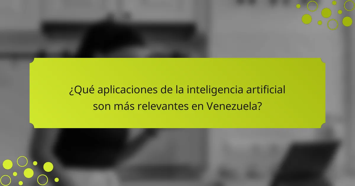 ¿Qué aplicaciones de la inteligencia artificial son más relevantes en Venezuela?