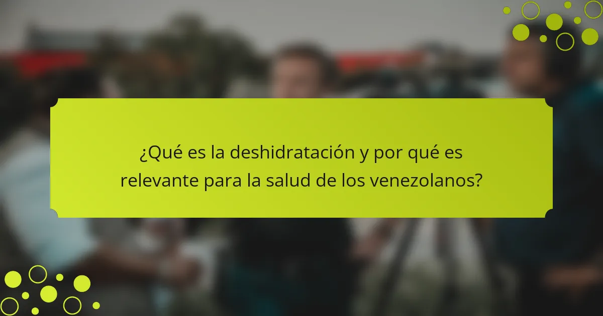 ¿Qué es la deshidratación y por qué es relevante para la salud de los venezolanos?