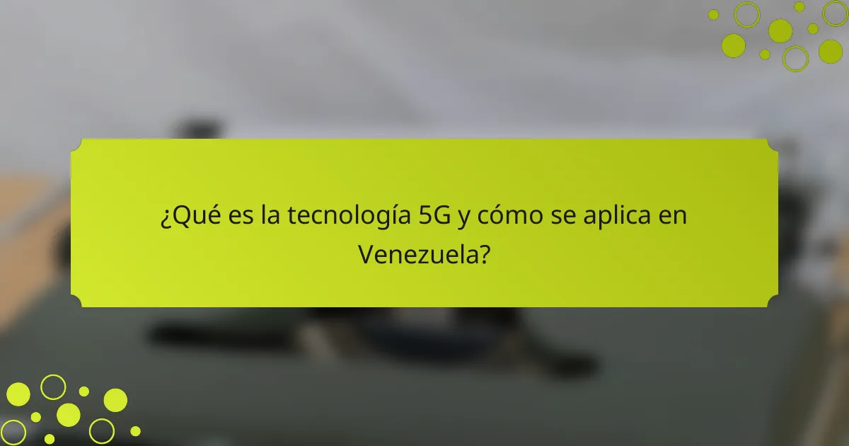 ¿Qué es la tecnología 5G y cómo se aplica en Venezuela?