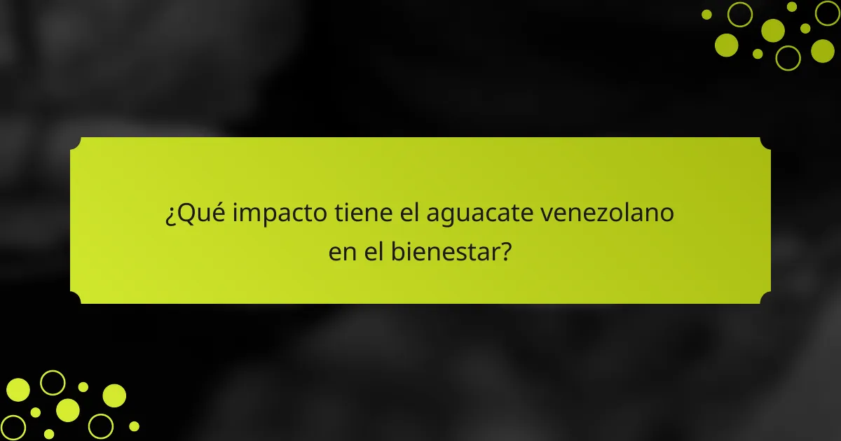 ¿Qué impacto tiene el aguacate venezolano en el bienestar?