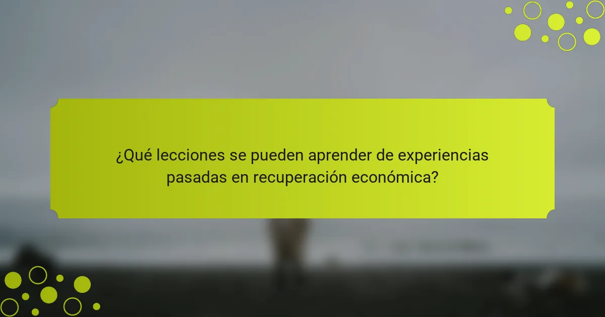 ¿Qué lecciones se pueden aprender de experiencias pasadas en recuperación económica?