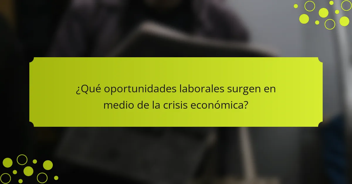 ¿Qué oportunidades laborales surgen en medio de la crisis económica?