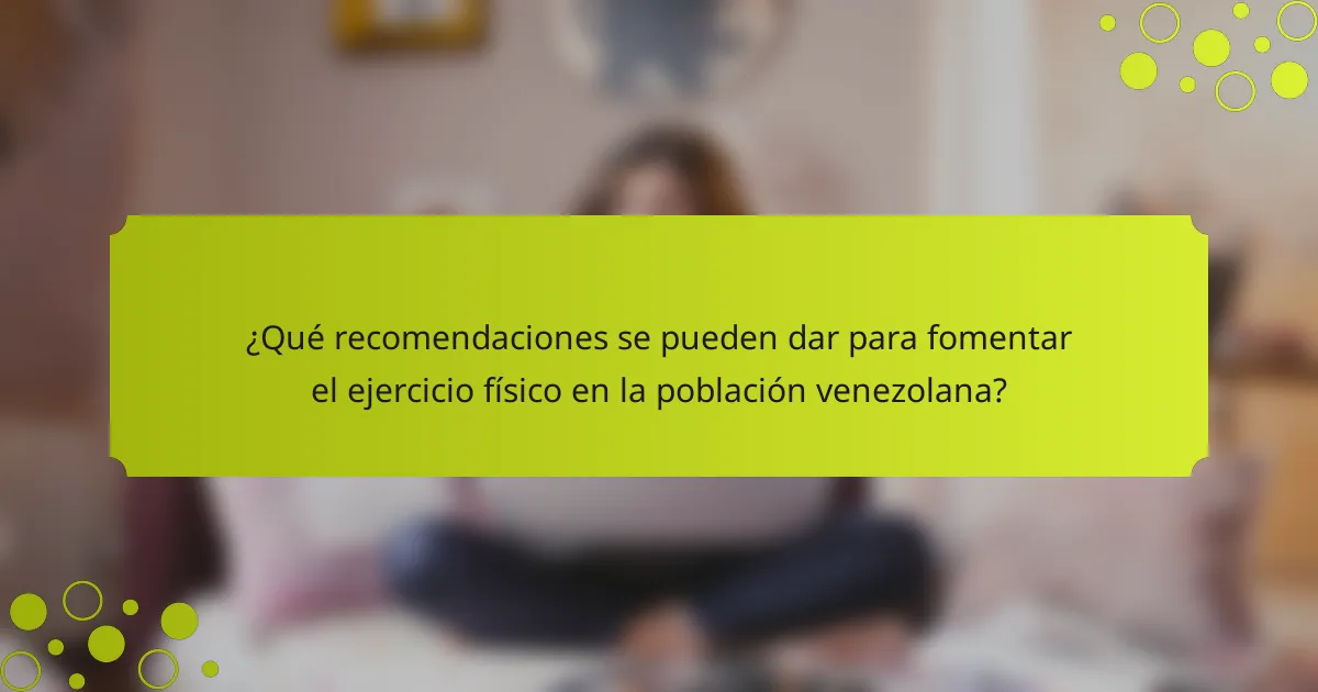 ¿Qué recomendaciones se pueden dar para fomentar el ejercicio físico en la población venezolana?