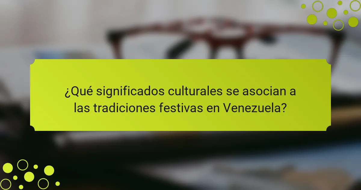 ¿Qué significados culturales se asocian a las tradiciones festivas en Venezuela?