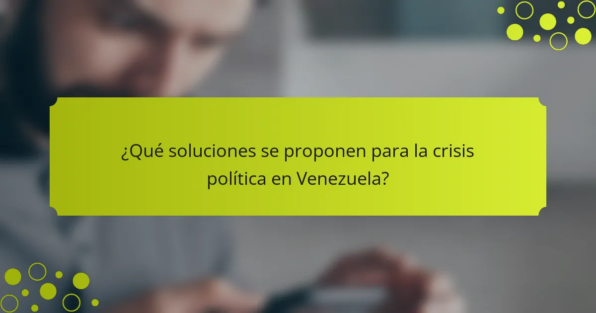 ¿Qué soluciones se proponen para la crisis política en Venezuela?