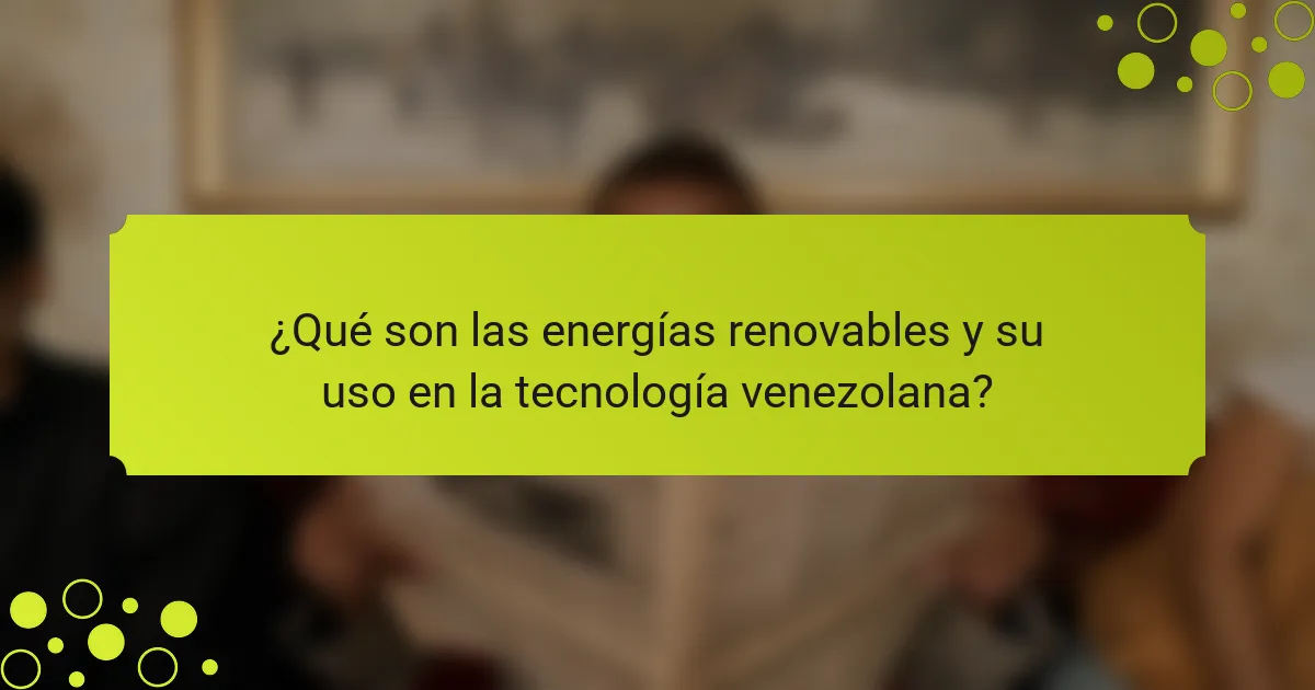 Uso de energías renovables en la tecnología venezolana: soluciones y beneficios