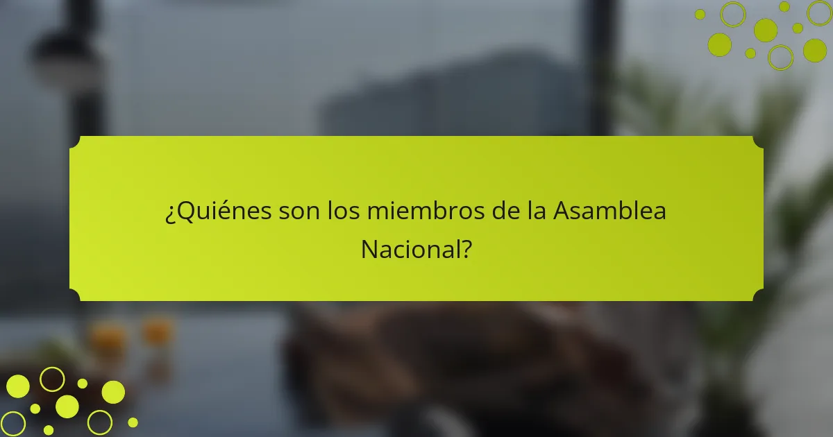 ¿Quiénes son los miembros de la Asamblea Nacional?